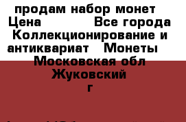 продам набор монет › Цена ­ 7 000 - Все города Коллекционирование и антиквариат » Монеты   . Московская обл.,Жуковский г.